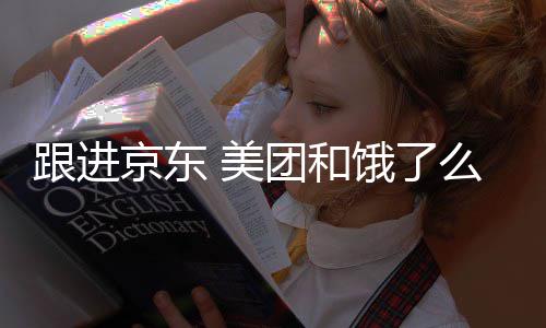 饿了团和 美么将取消超时处罚逐步京东跟进扣款